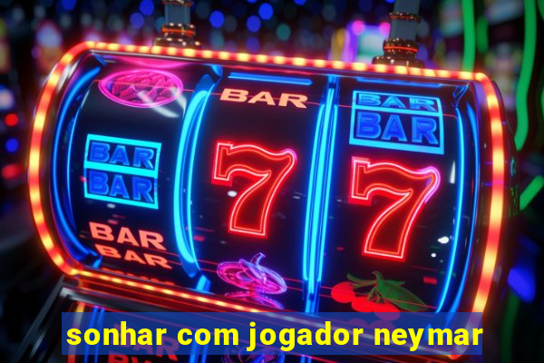 sonhar com jogador neymar